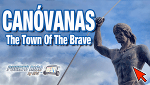 Canóvanas, The Town Of The Brave | Puerto Rico By GPS | Video